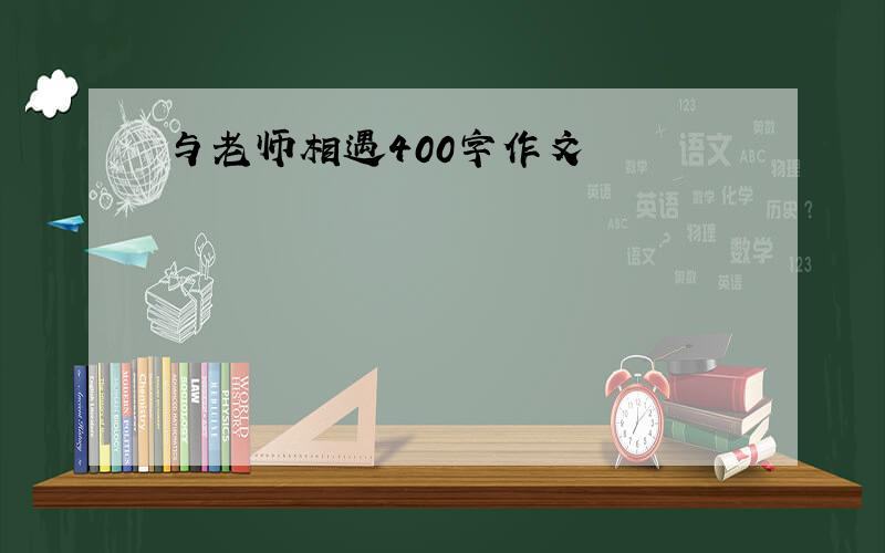 与老师相遇400字作文