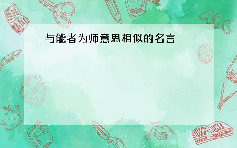 与能者为师意思相似的名言