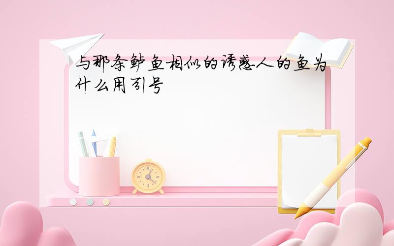 与那条鲈鱼相似的诱惑人的鱼为什么用引号