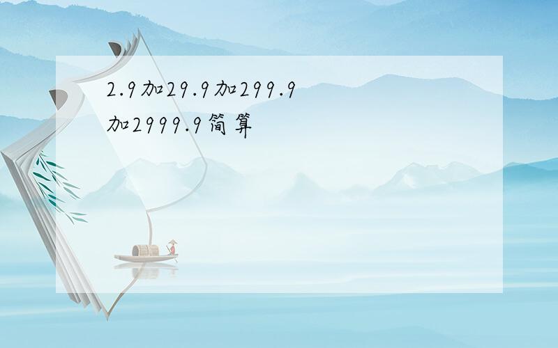 2.9加29.9加299.9加2999.9简算