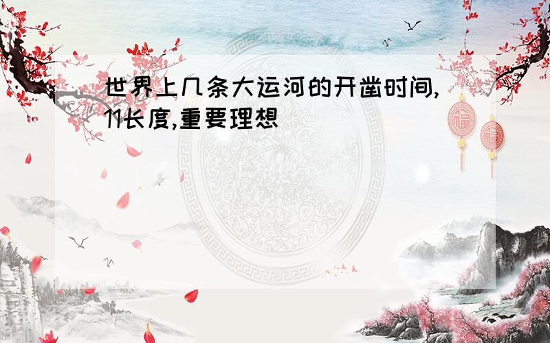 世界上几条大运河的开凿时间,11长度,重要理想