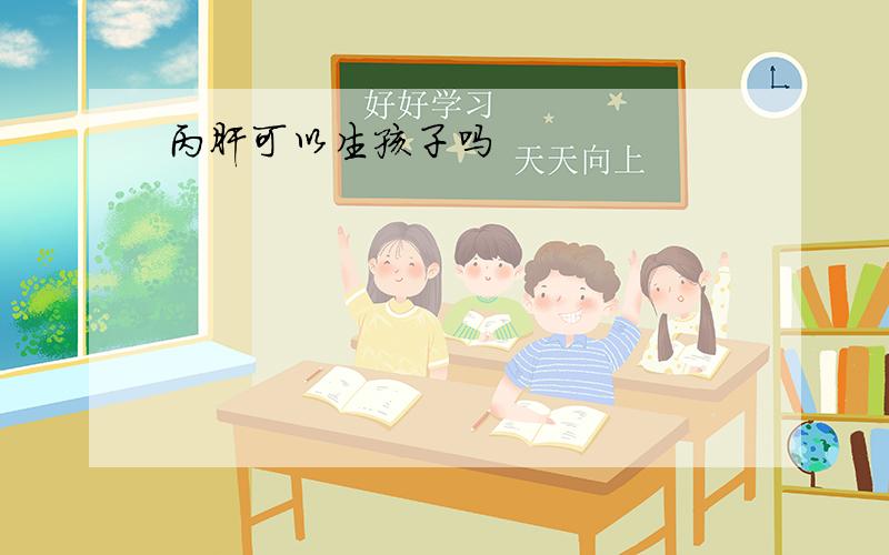 丙肝可以生孩子吗