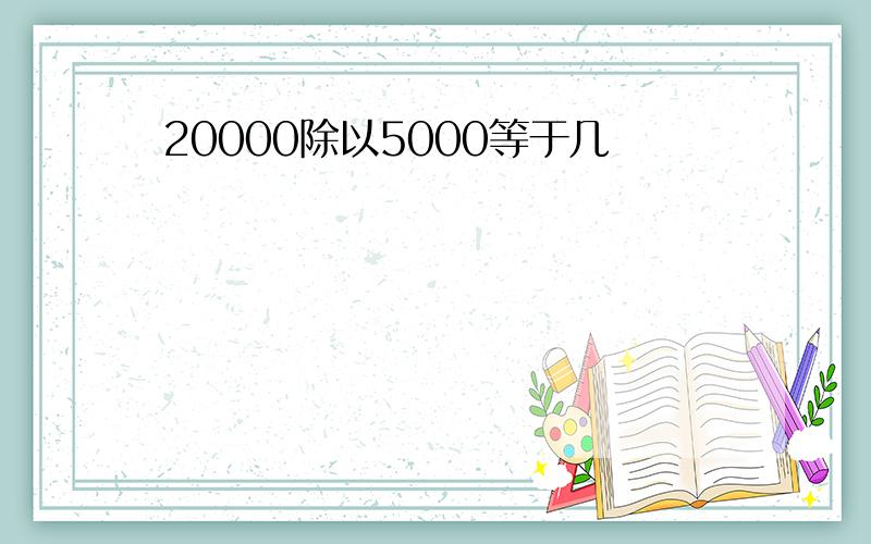 20000除以5000等于几