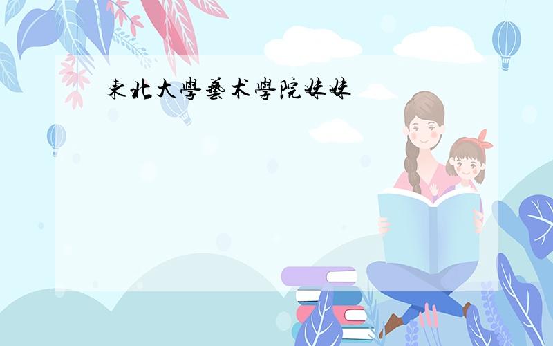 东北大学艺术学院妹妹