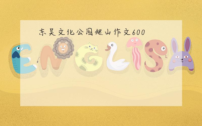 东吴文化公园爬山作文600