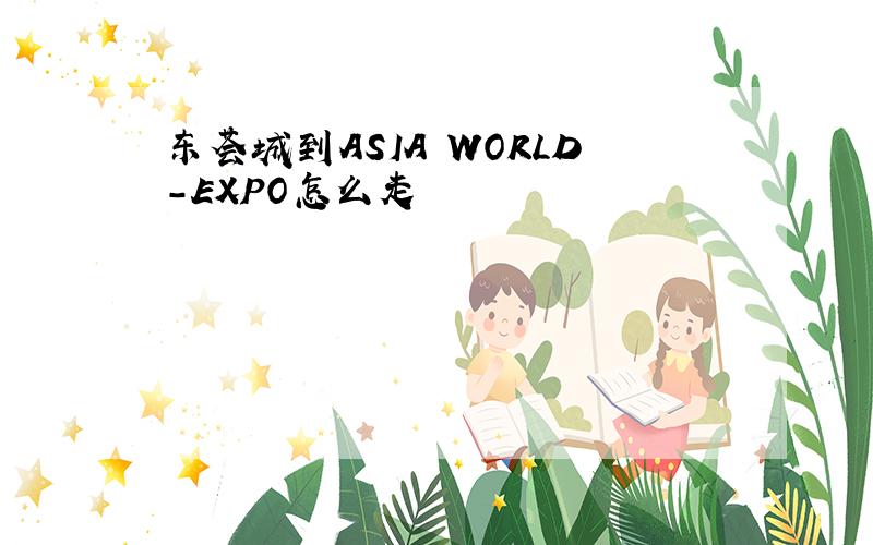 东荟城到ASIA WORLD-EXPO怎么走