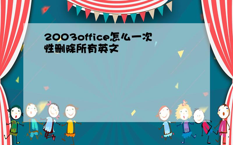 2003office怎么一次性删除所有英文