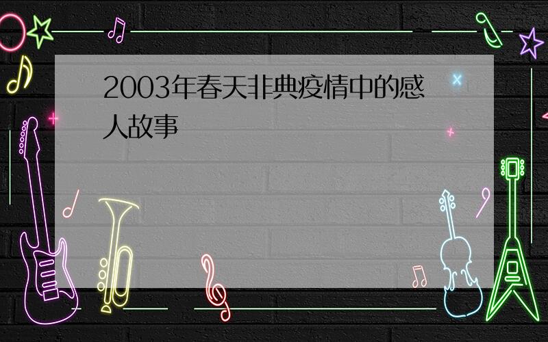 2003年春天非典疫情中的感人故事