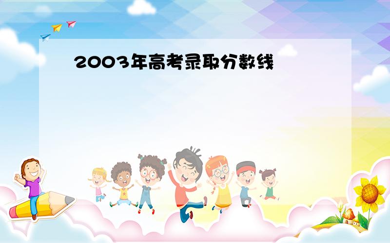 2003年高考录取分数线