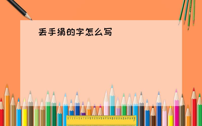 丢手绢的字怎么写