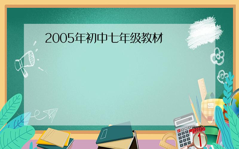 2005年初中七年级教材