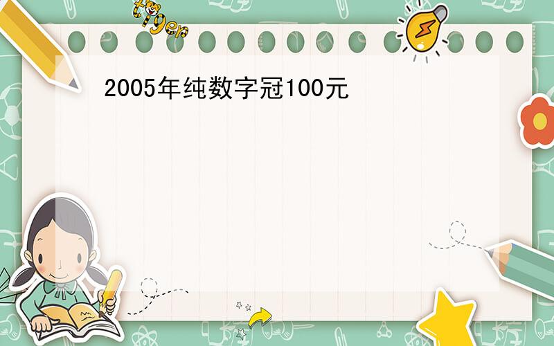 2005年纯数字冠100元