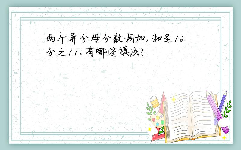 两个异分母分数相加,和是12分之11,有哪些填法?