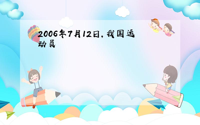 2006年7月12日,我国运动员