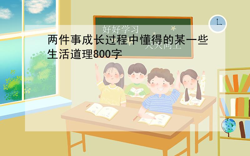 两件事成长过程中懂得的某一些生活道理800字