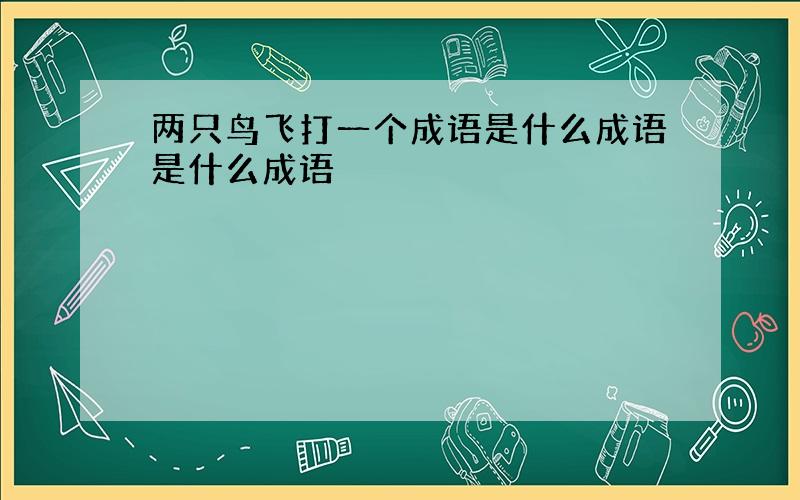 两只鸟飞打一个成语是什么成语是什么成语