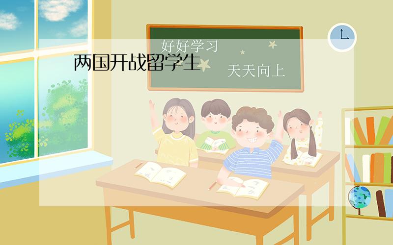 两国开战留学生