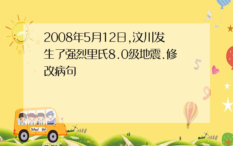 2008年5月12日,汶川发生了强烈里氏8.0级地震.修改病句