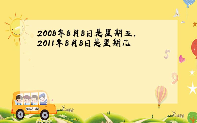 2008年8月8日是星期五,2011年8月8日是星期几