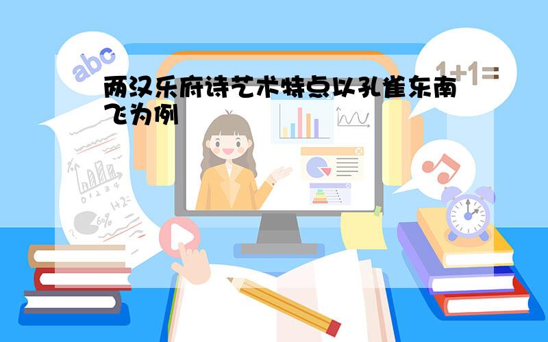 两汉乐府诗艺术特点以孔雀东南飞为例