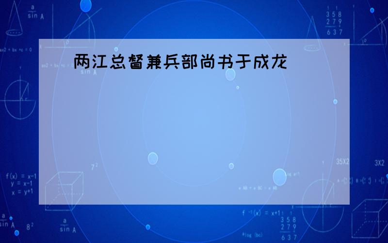 两江总督兼兵部尚书于成龙