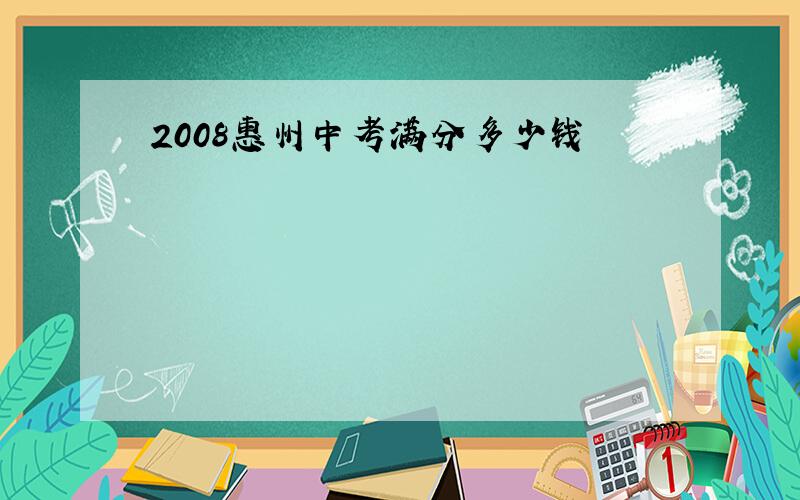 2008惠州中考满分多少钱