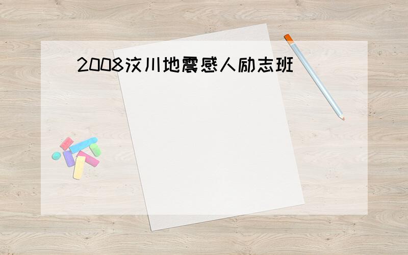 2008汶川地震感人励志班