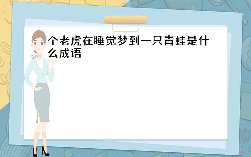 个老虎在睡觉梦到一只青蛙是什么成语