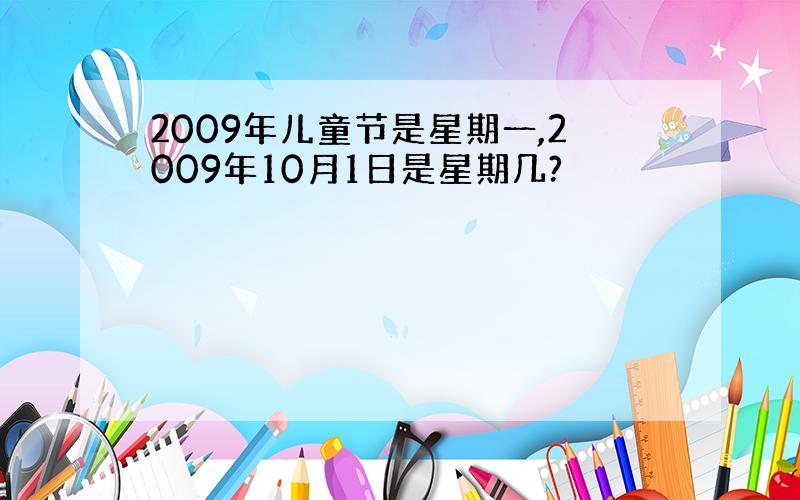 2009年儿童节是星期一,2009年10月1日是星期几?