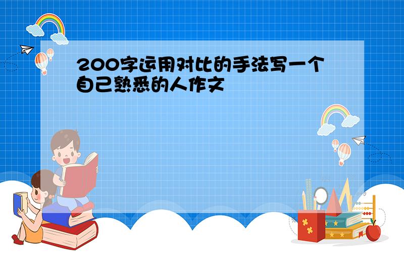 200字运用对比的手法写一个自己熟悉的人作文