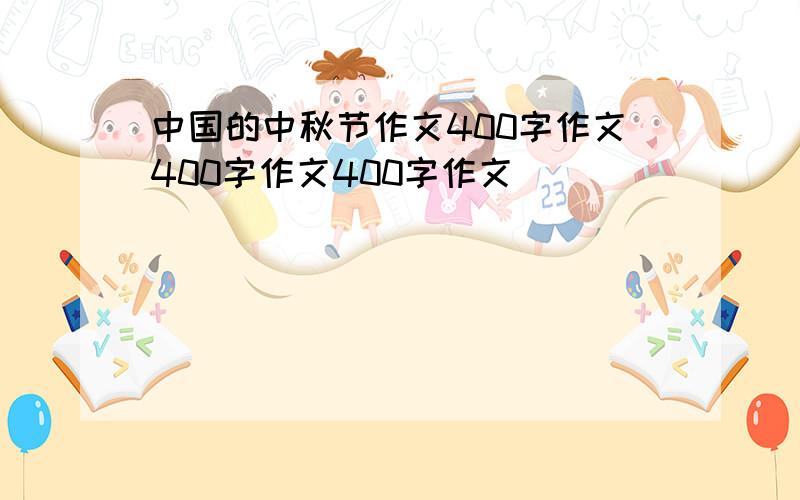 中国的中秋节作文400字作文400字作文400字作文