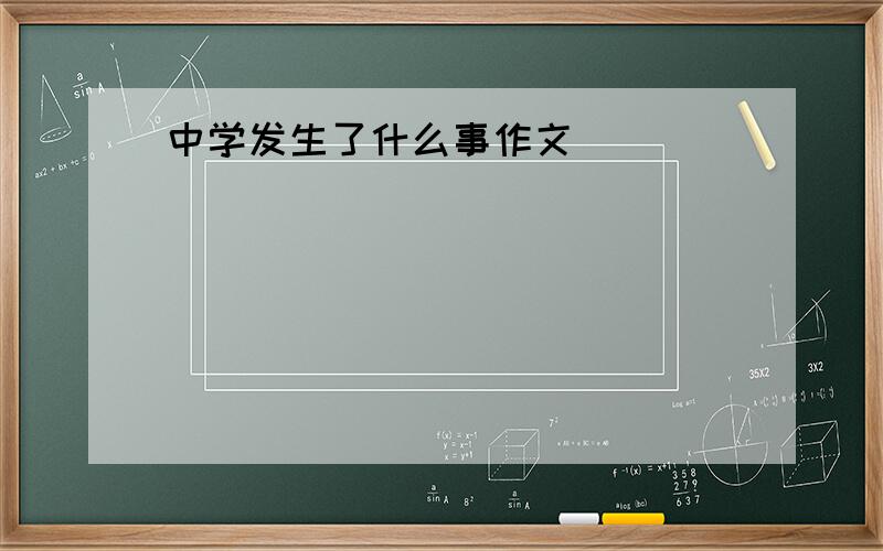 中学发生了什么事作文