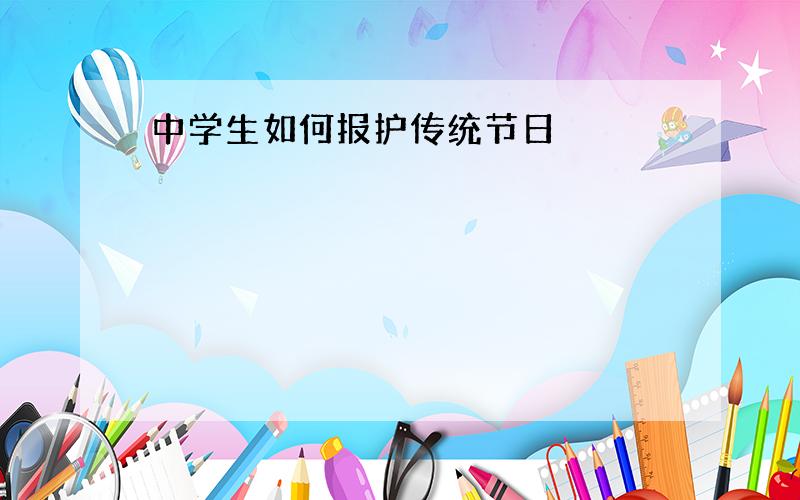 中学生如何报护传统节日