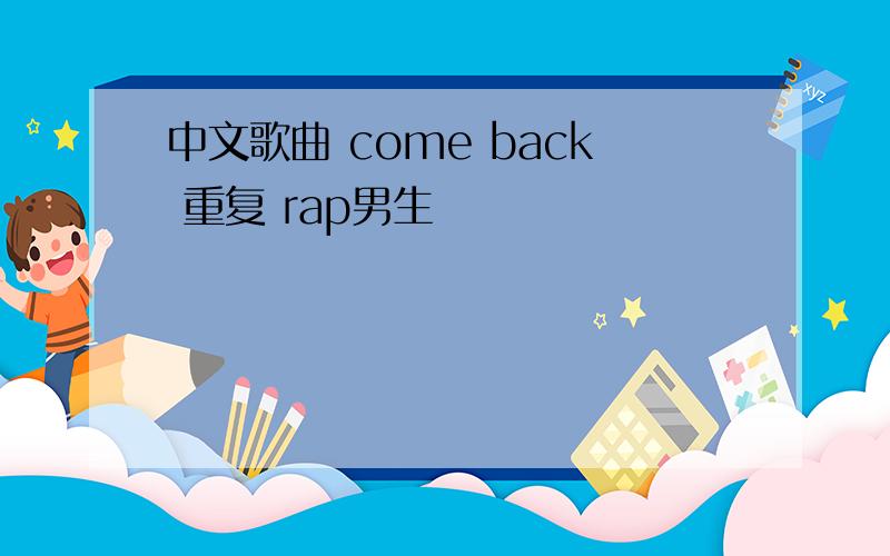 中文歌曲 come back 重复 rap男生