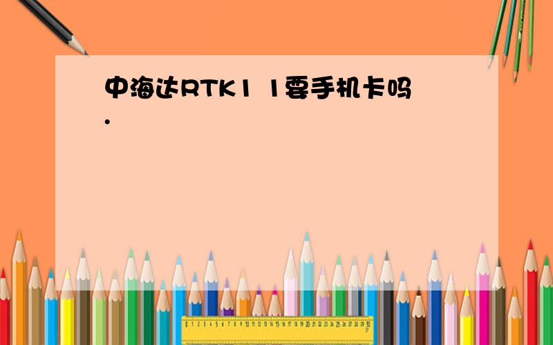 中海达RTK1 1要手机卡吗.