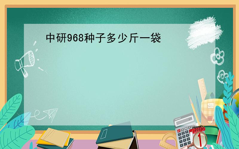 中研968种子多少斤一袋