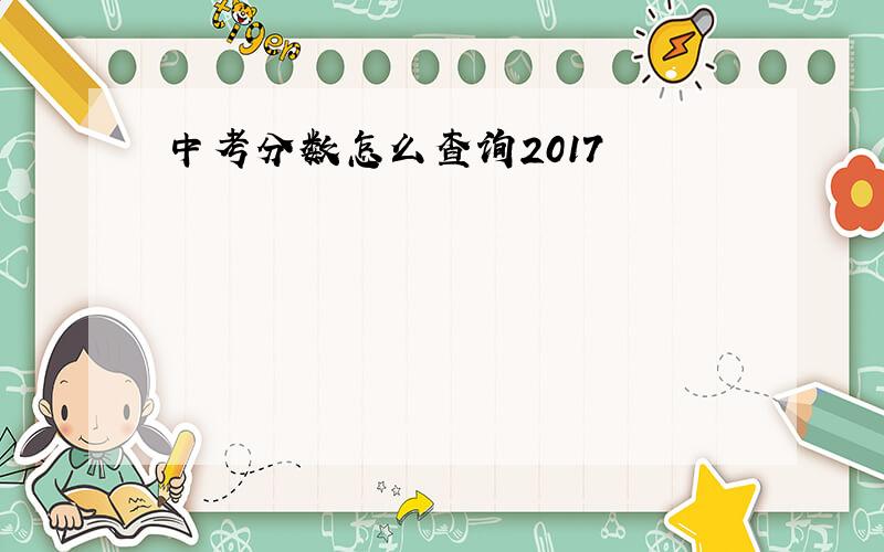 中考分数怎么查询2017