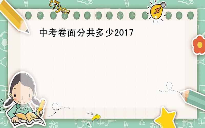 中考卷面分共多少2017