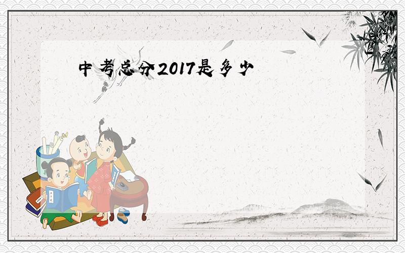 中考总分2017是多少