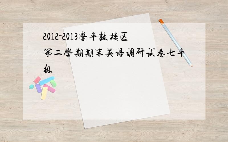 2012-2013学年鼓楼区第二学期期末英语调研试卷七年级