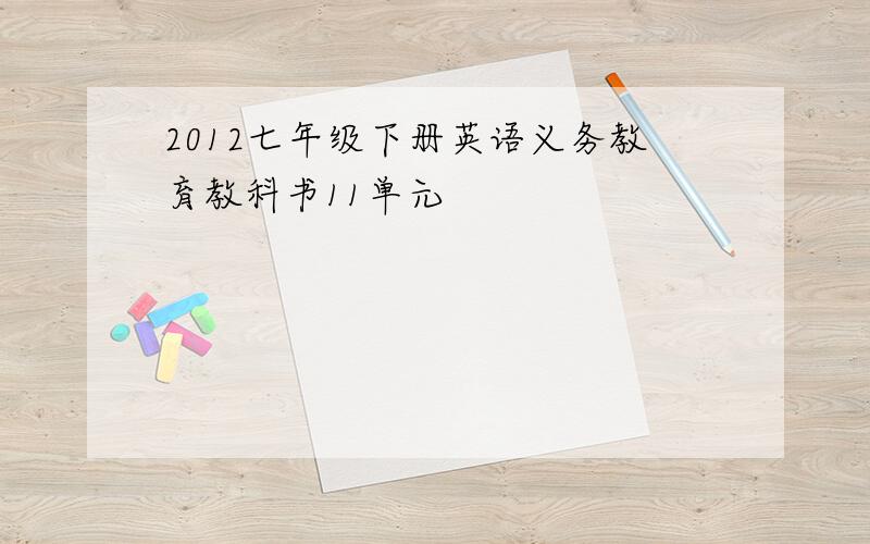 2012七年级下册英语义务教育教科书11单元