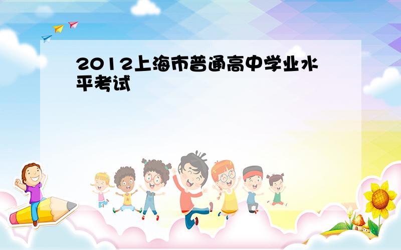 2012上海市普通高中学业水平考试