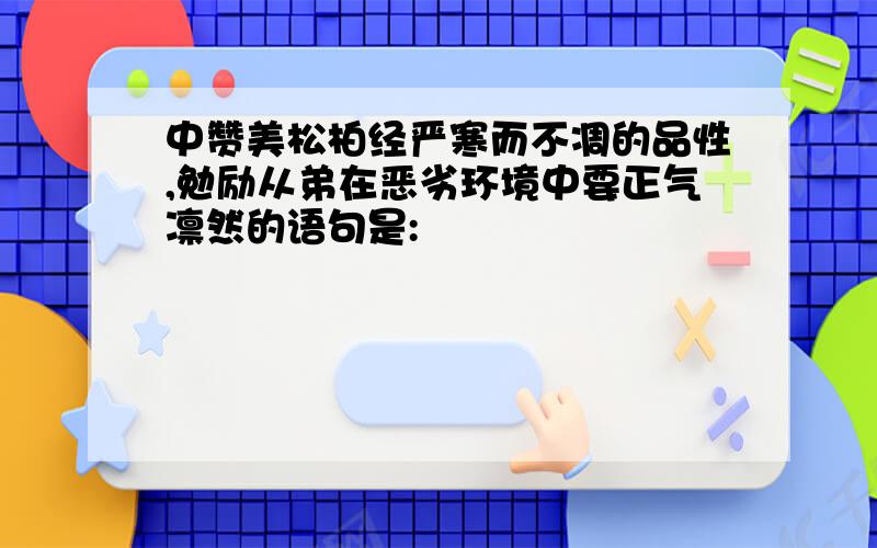 中赞美松柏经严寒而不凋的品性,勉励从弟在恶劣环境中要正气凛然的语句是: