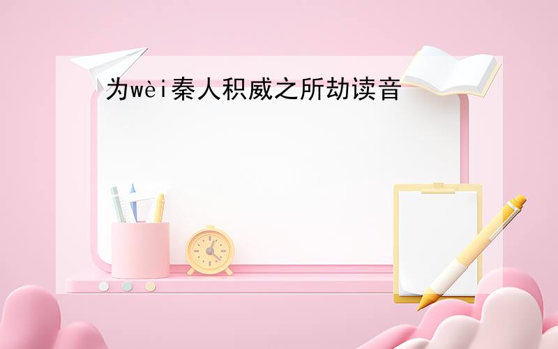 为wèi秦人积威之所劫读音