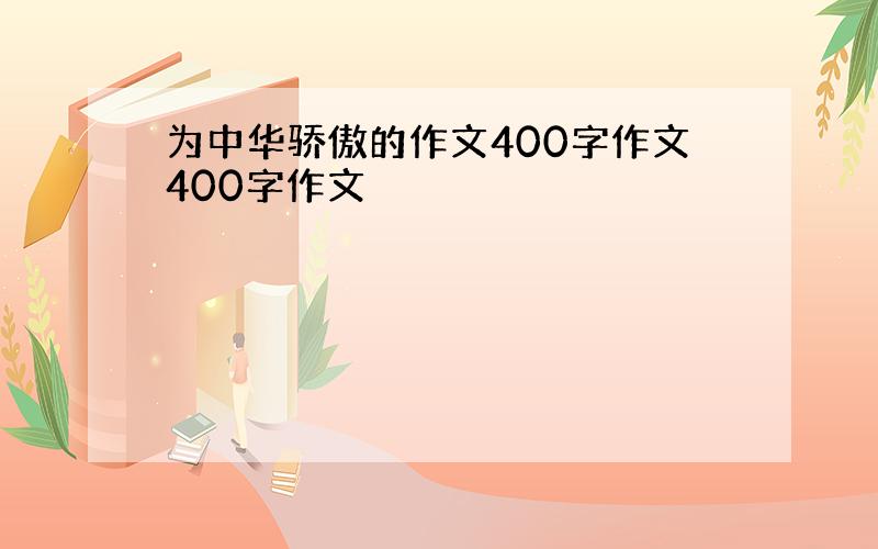 为中华骄傲的作文400字作文400字作文