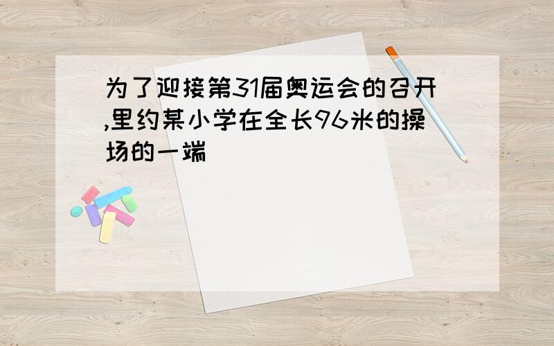 为了迎接第31届奥运会的召开,里约某小学在全长96米的操场的一端