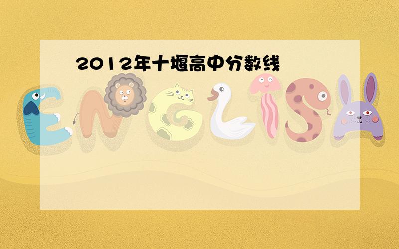 2012年十堰高中分数线