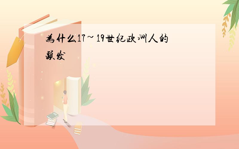 为什么17~19世纪欧洲人的头发