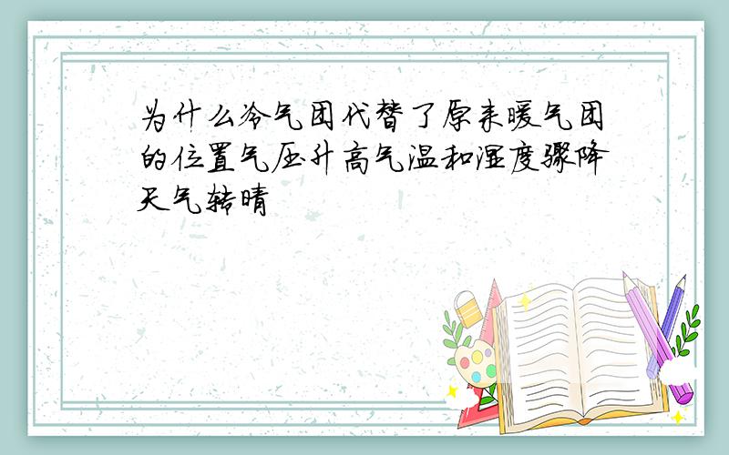 为什么冷气团代替了原来暖气团的位置气压升高气温和湿度骤降天气转晴