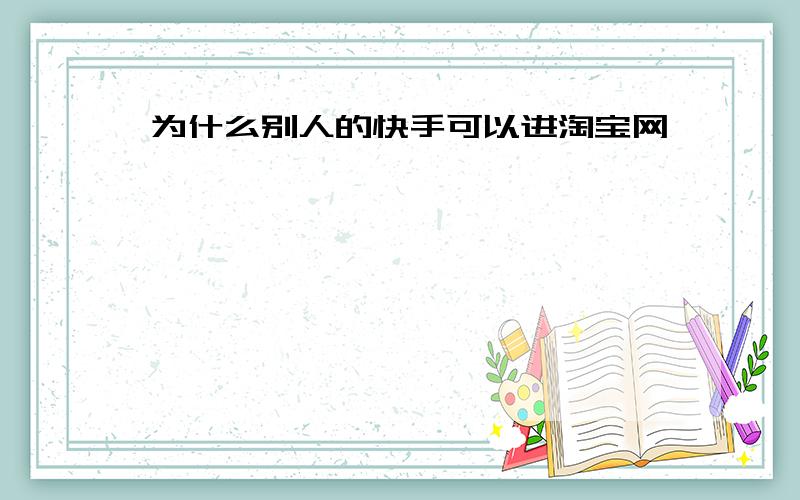 为什么别人的快手可以进淘宝网